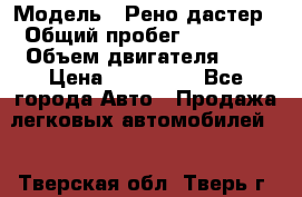  › Модель ­ Рено дастер › Общий пробег ­ 28 000 › Объем двигателя ­ 2 › Цена ­ 700 000 - Все города Авто » Продажа легковых автомобилей   . Тверская обл.,Тверь г.